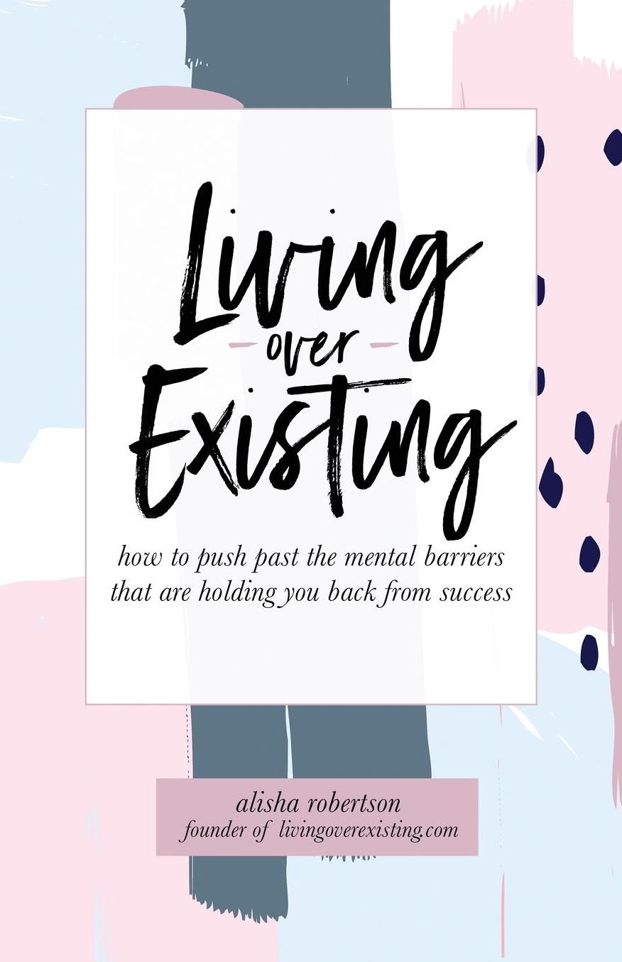 Living Over Existing: How To Push Past The Mental Barriers That Are Holding You Back From Success