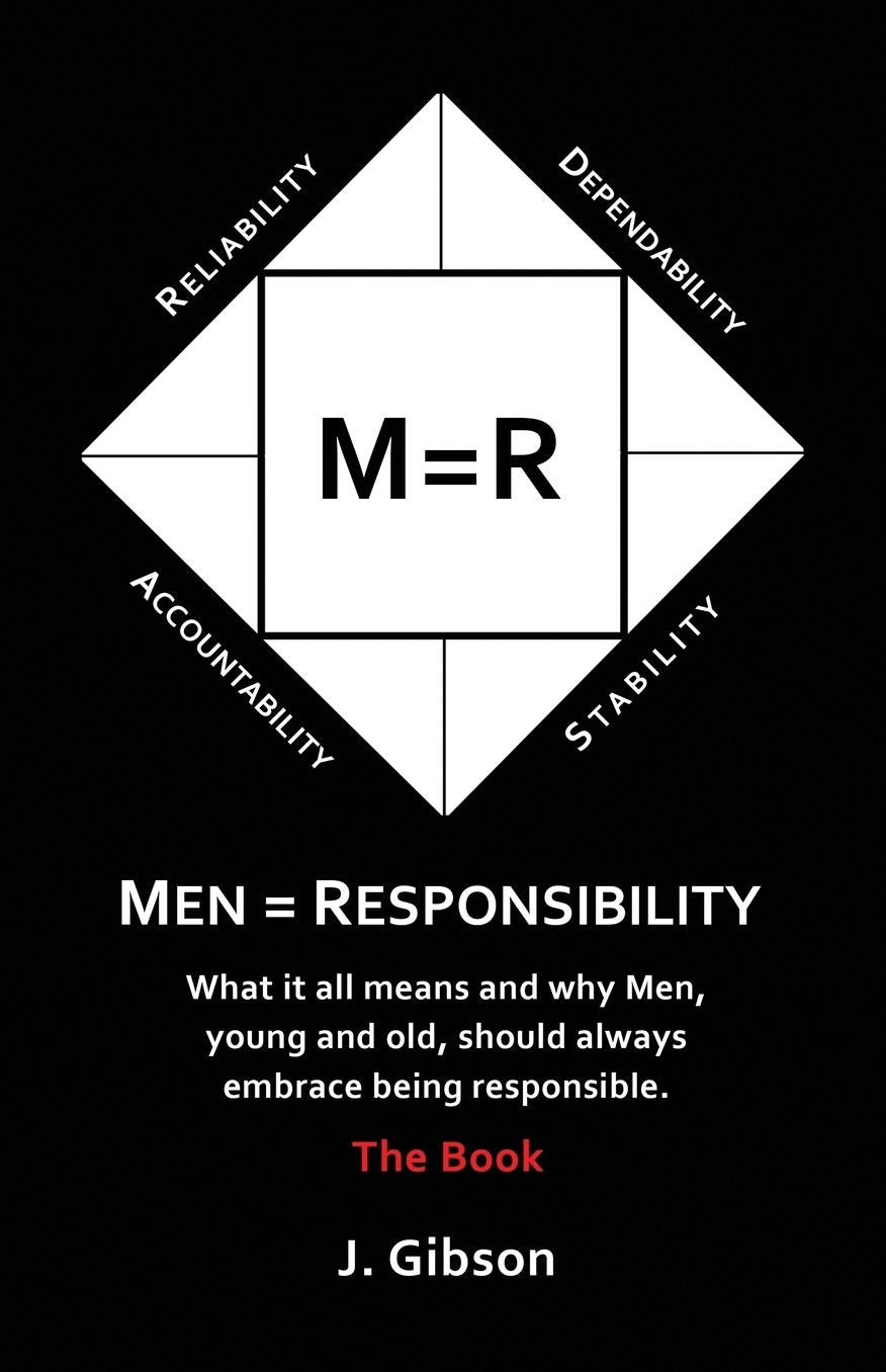Men = Responsibility: What It All Means And Why Men, Young And Old, Should Always Embrace Being Responsible