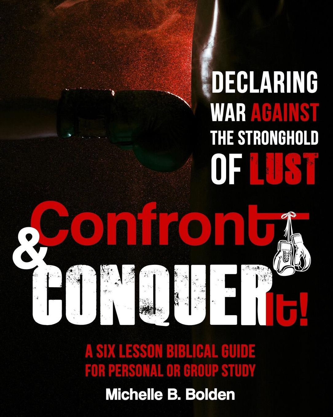 Confront & Conquer It!: Declaring War Against the Stronghold of Lust; A six lesson biblical guide for personal or group study