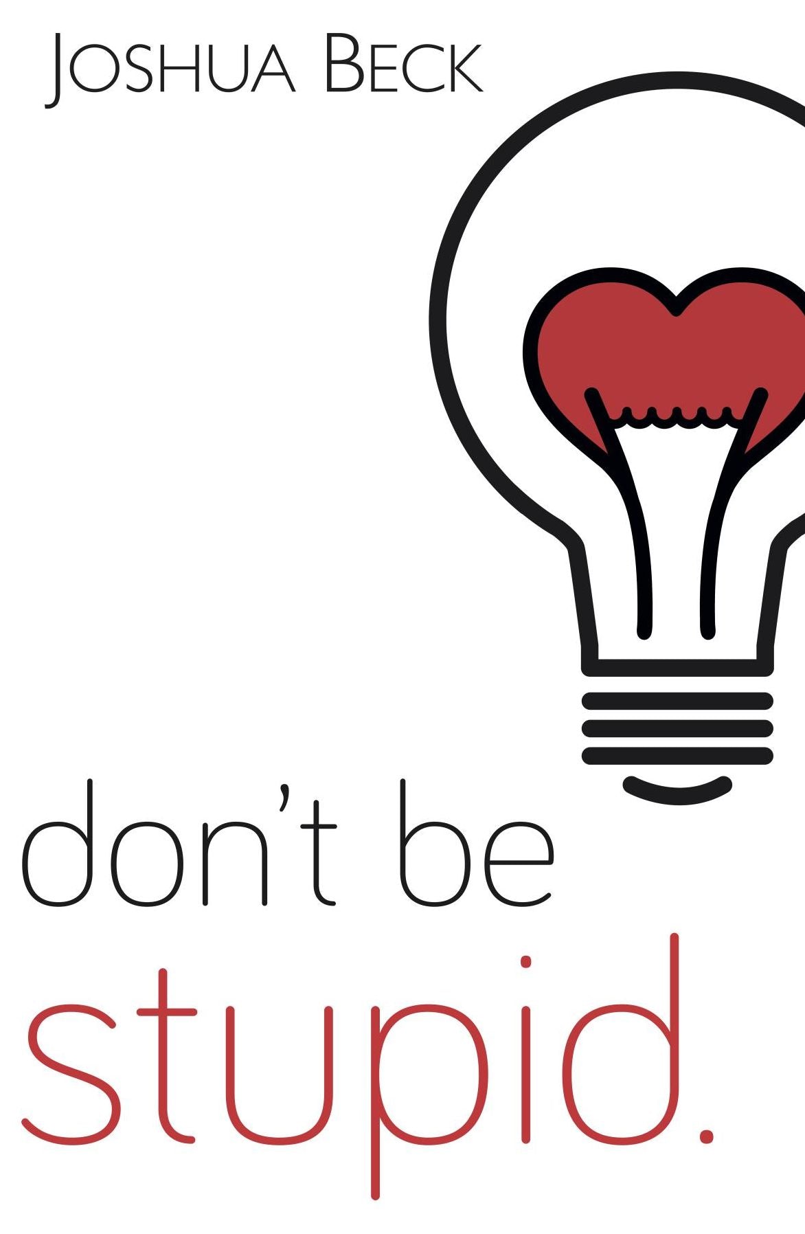 Don't be stupid.: A call for Christians to believe and live an intelligent faith