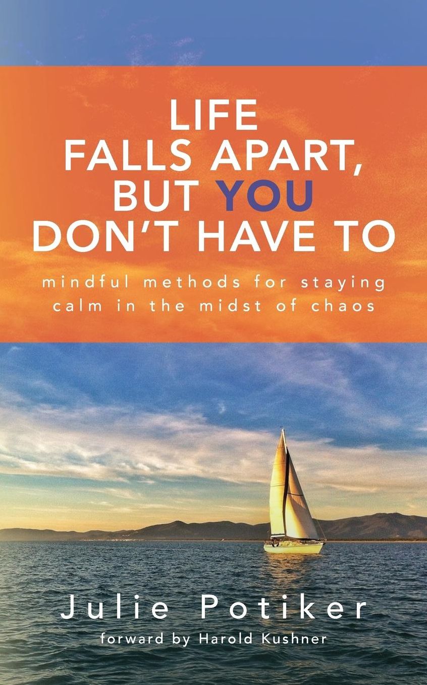 Life Falls Apart, But You Don't Have To: Mindful Methods for Staying Calm in the Midst of Chaos