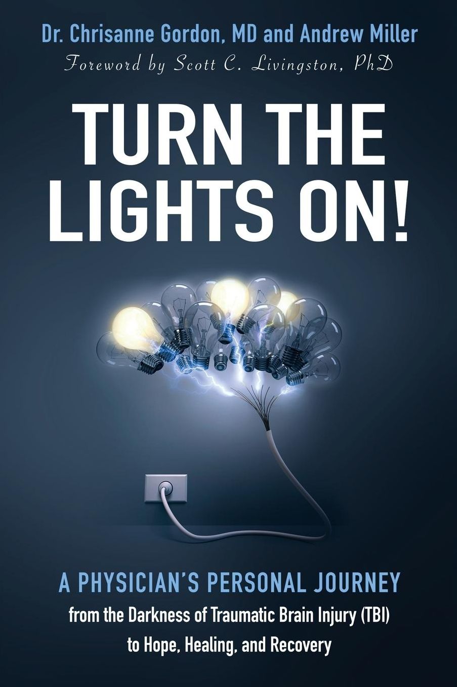 Turn the Lights On!: A Physician's Personal Journey from the Darkness of Traumatic Brain Injury (TBI) to Hope, Healing, and Recovery