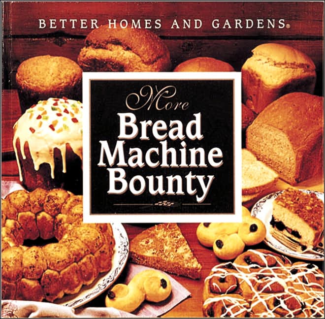 Better Homes and Gardens More Bread Machine Bounty