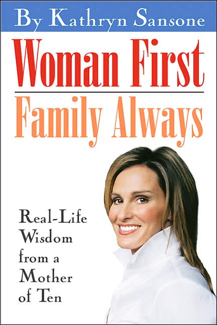 Woman First, Family Always: Real-Life Wisdom from a Mother of Ten
