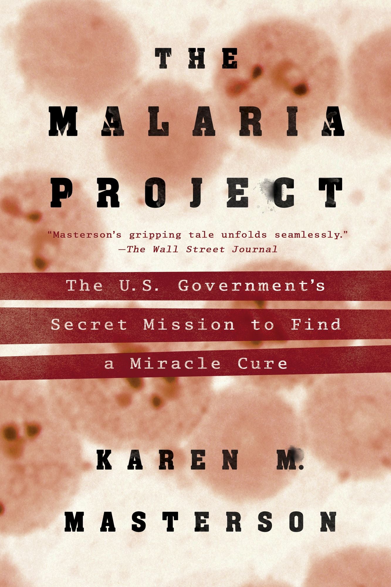 The Malaria Project: The U.S. Government's Secret Mission to Find a Miracle Cure