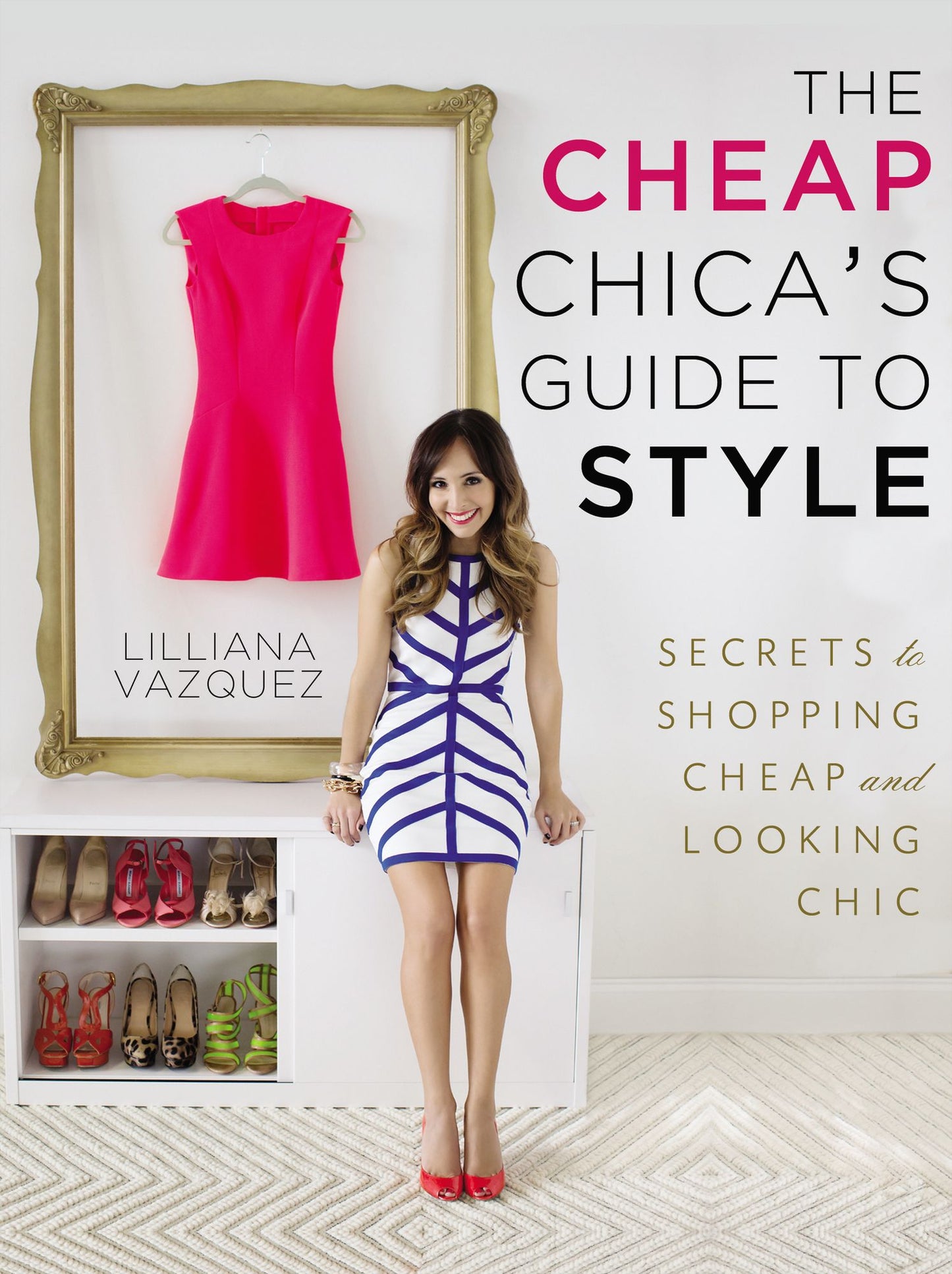 The Cheap Chica's Guide to Style: Secrets to Shopping Cheap and Looking Chic