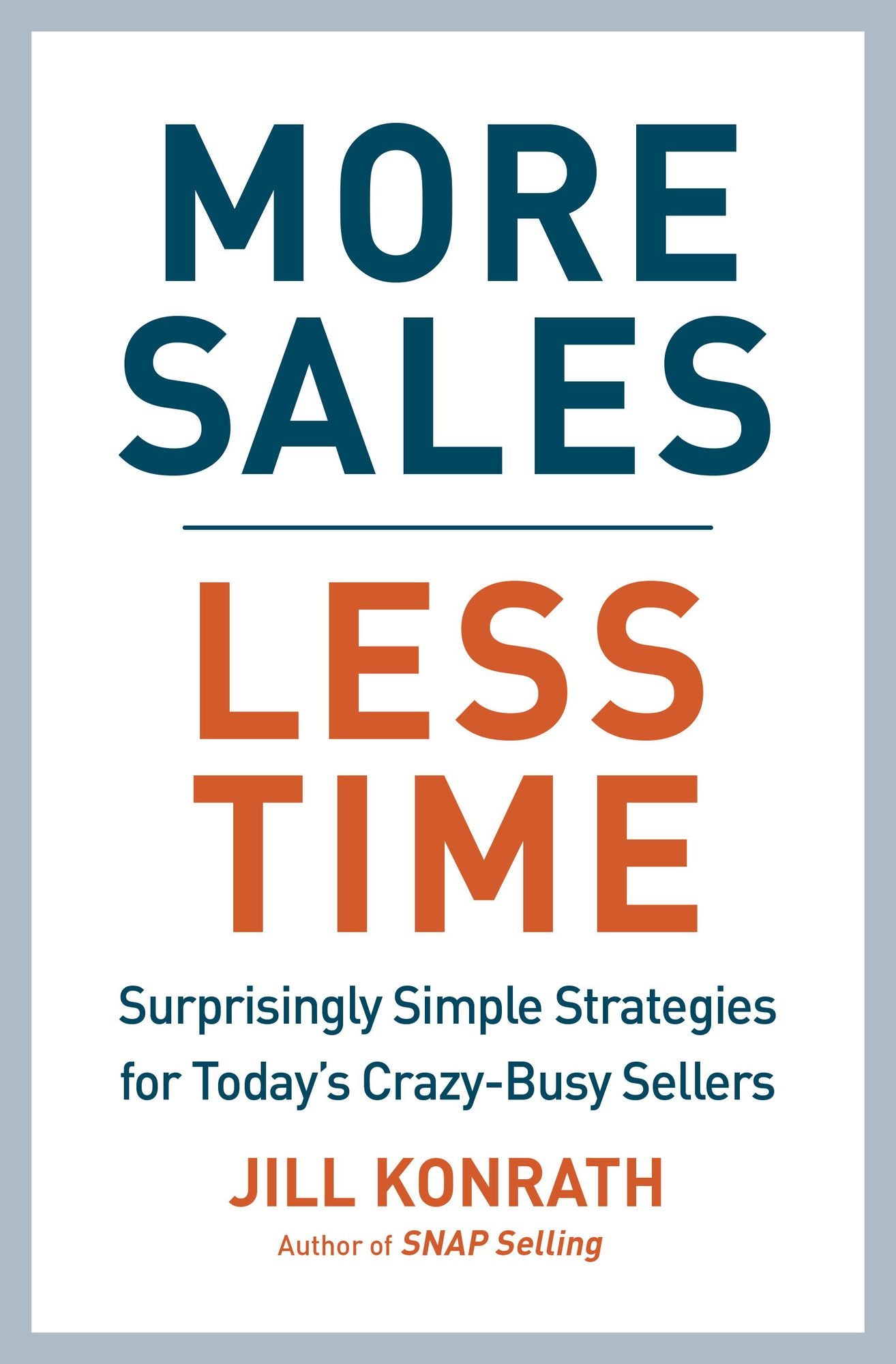 More Sales, Less Time: Surprisingly Simple Strategies for Today's Crazy-Busy Sellers