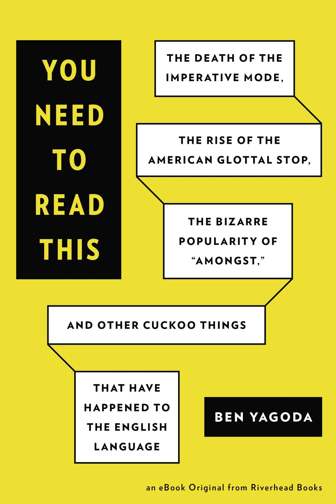 You Need to Read This: The Death of the Imperative Mode, the Rise of the American Glottal Stop, the Biz arre Popularity of "Amongst," and Other Cuckoo Things That Have Happened to the