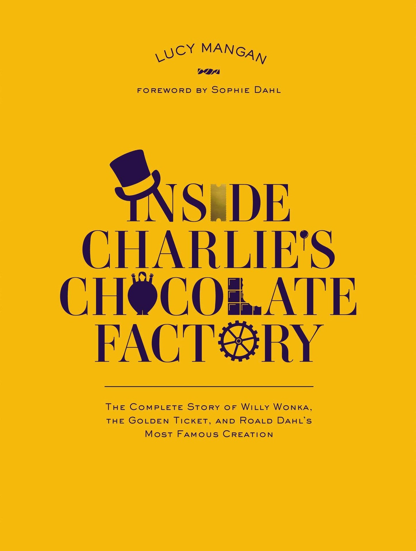 Inside Charlie's Chocolate Factory: The Complete Story of Willy Wonka, the Golden Ticket, and Roald Dahl's MostFamous Creation.