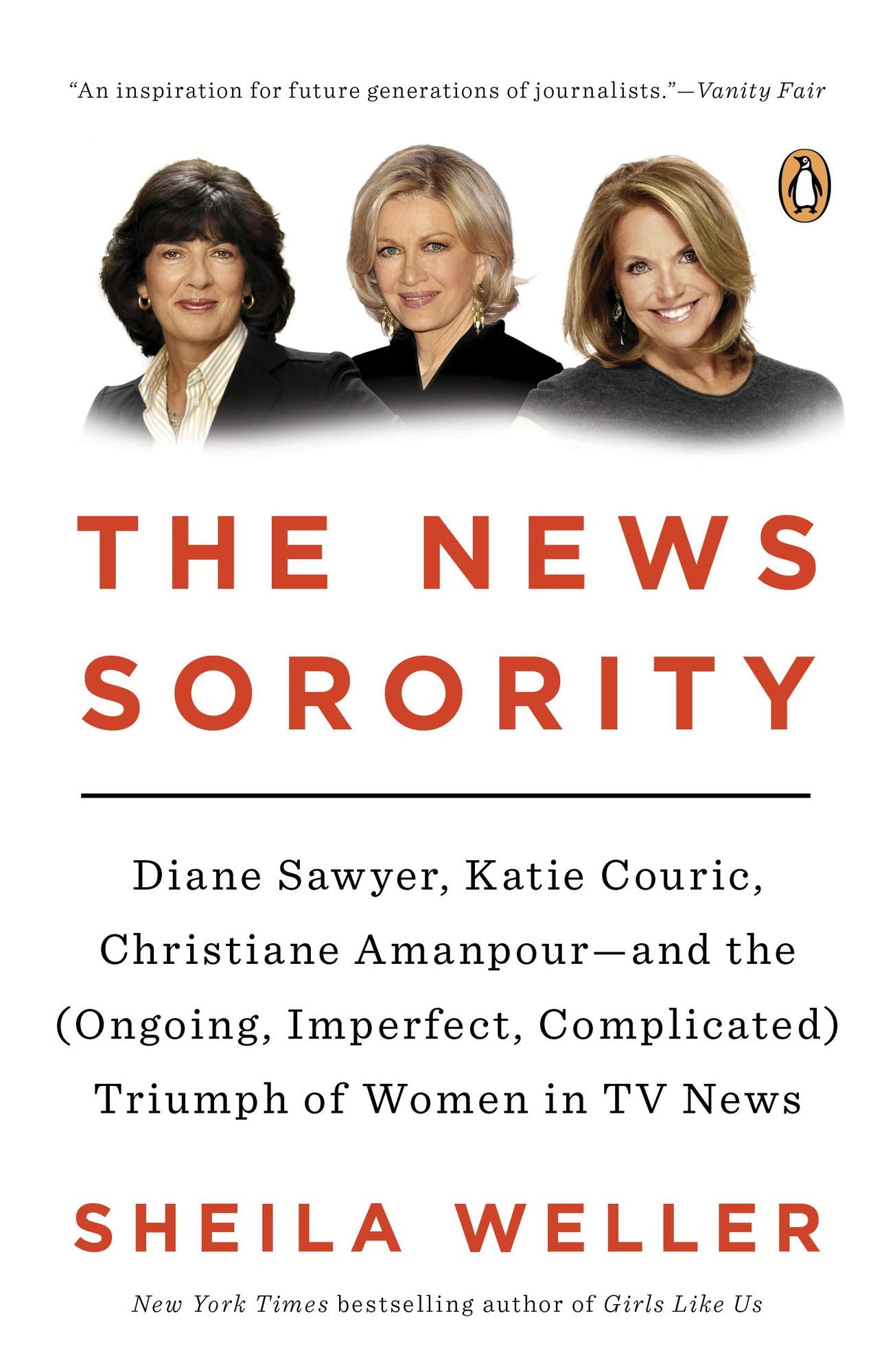 The News Sorority: Diane Sawyer, Katie Couric, Christiane Amanpour-and the (Ongoing, Imperfect, Complicated) Triumph of Women in TV News