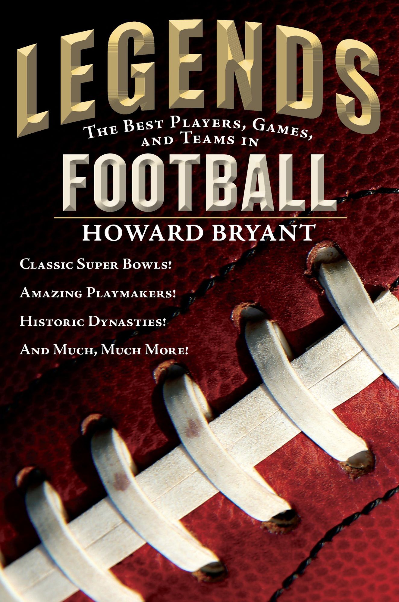 Legends: The Best Players, Games, and Teams in Football: Classic Super Bowls! Amazing Playmakers! Historic Dynasties! And Much, MuchMore!