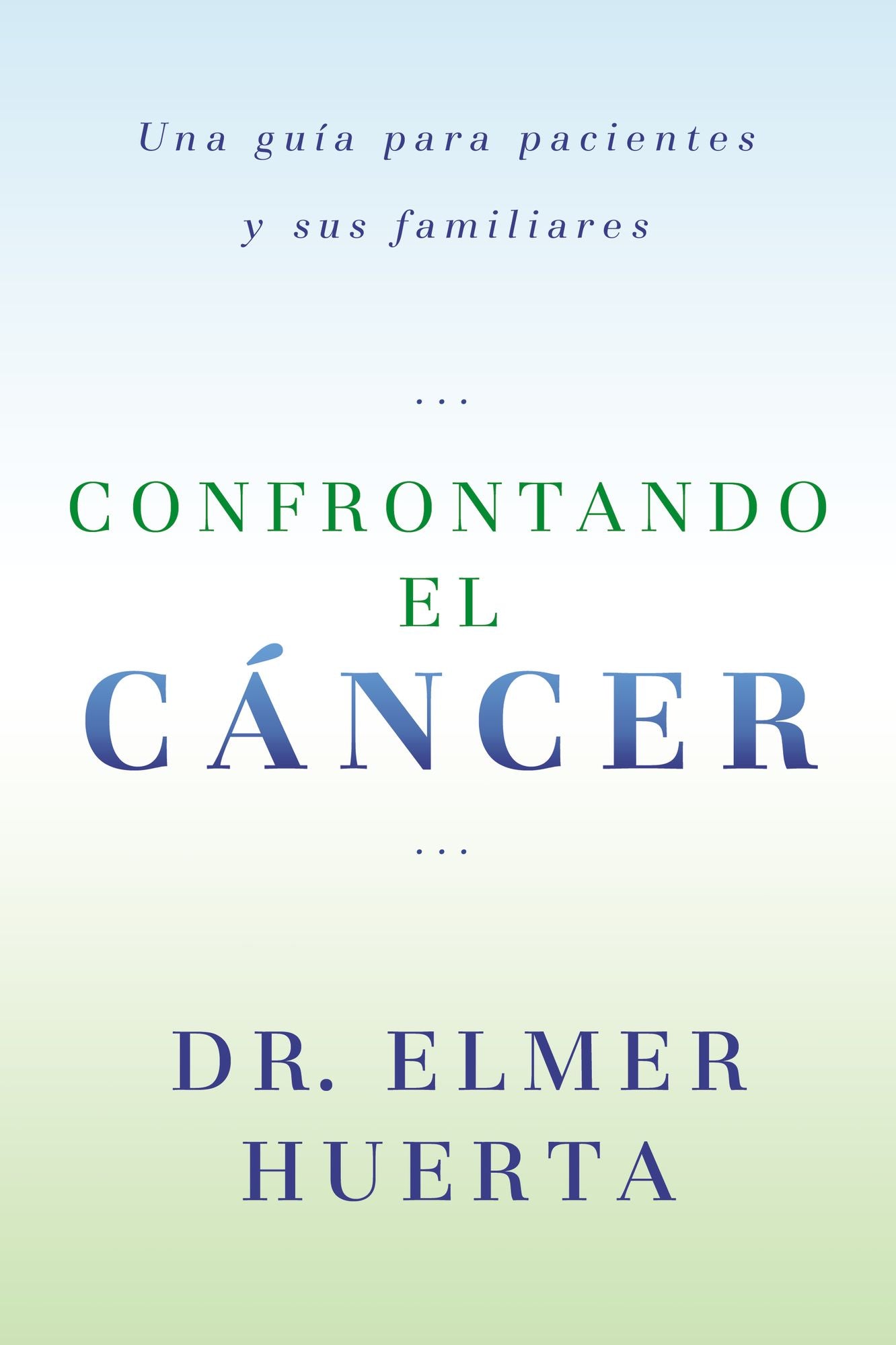 Confrontando El Cancer: Una Guia Complete Para Pacientes Y Sus Familiares