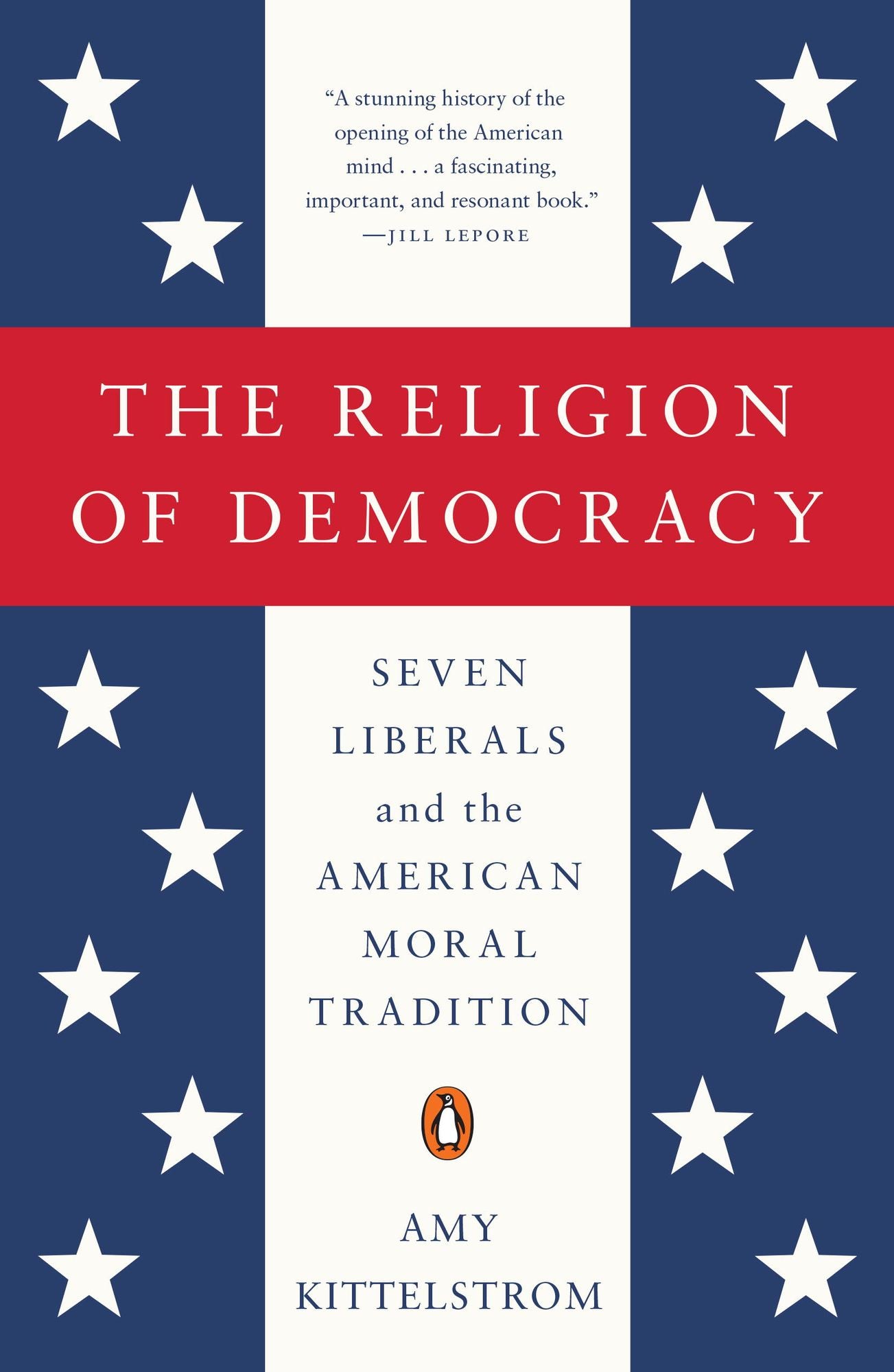 The Religion of Democracy: Seven Liberals and the American Moral Tradition