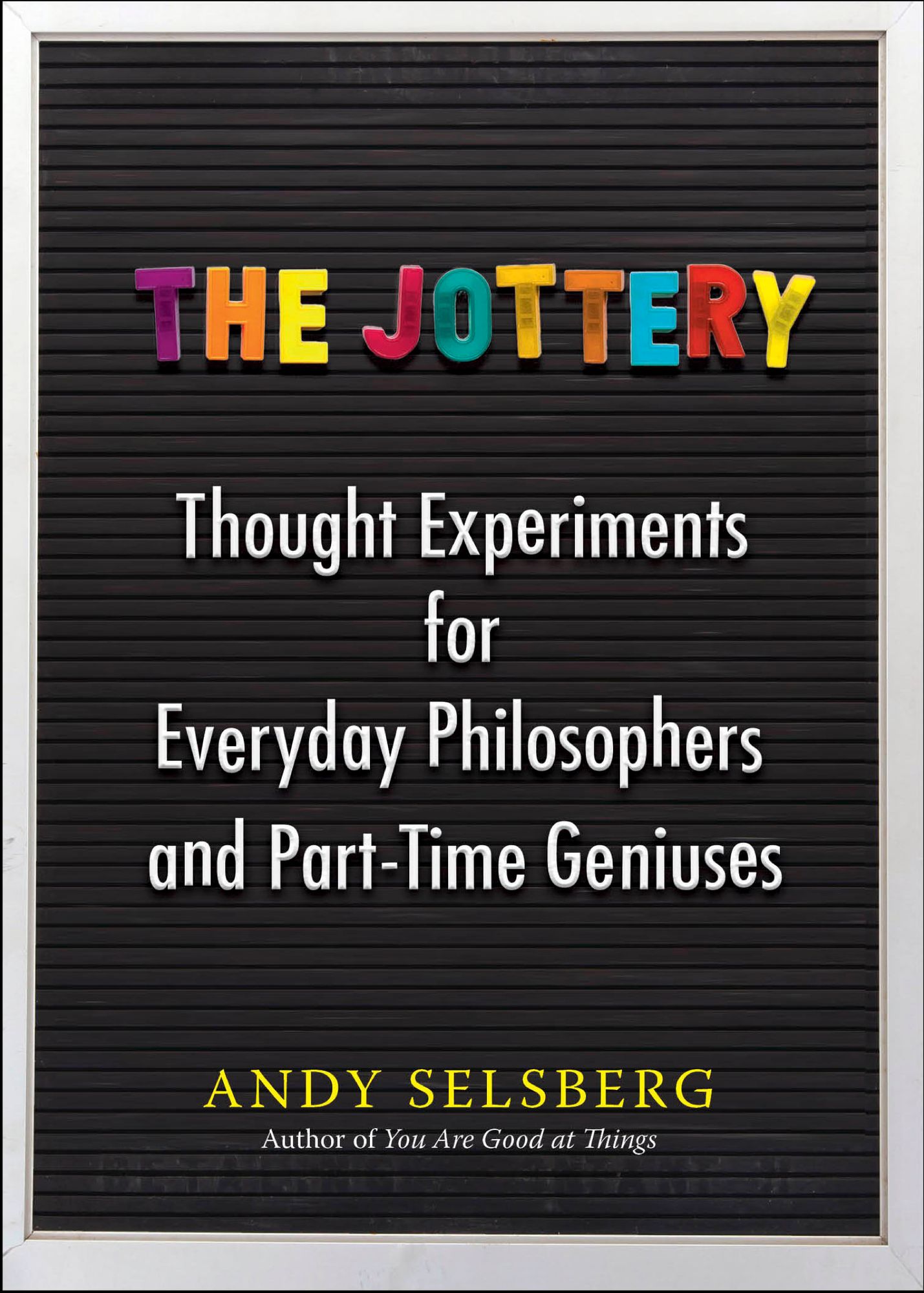 The Jottery: Thought Experiments for Everyday Philosophers and Part-Time Geniuses