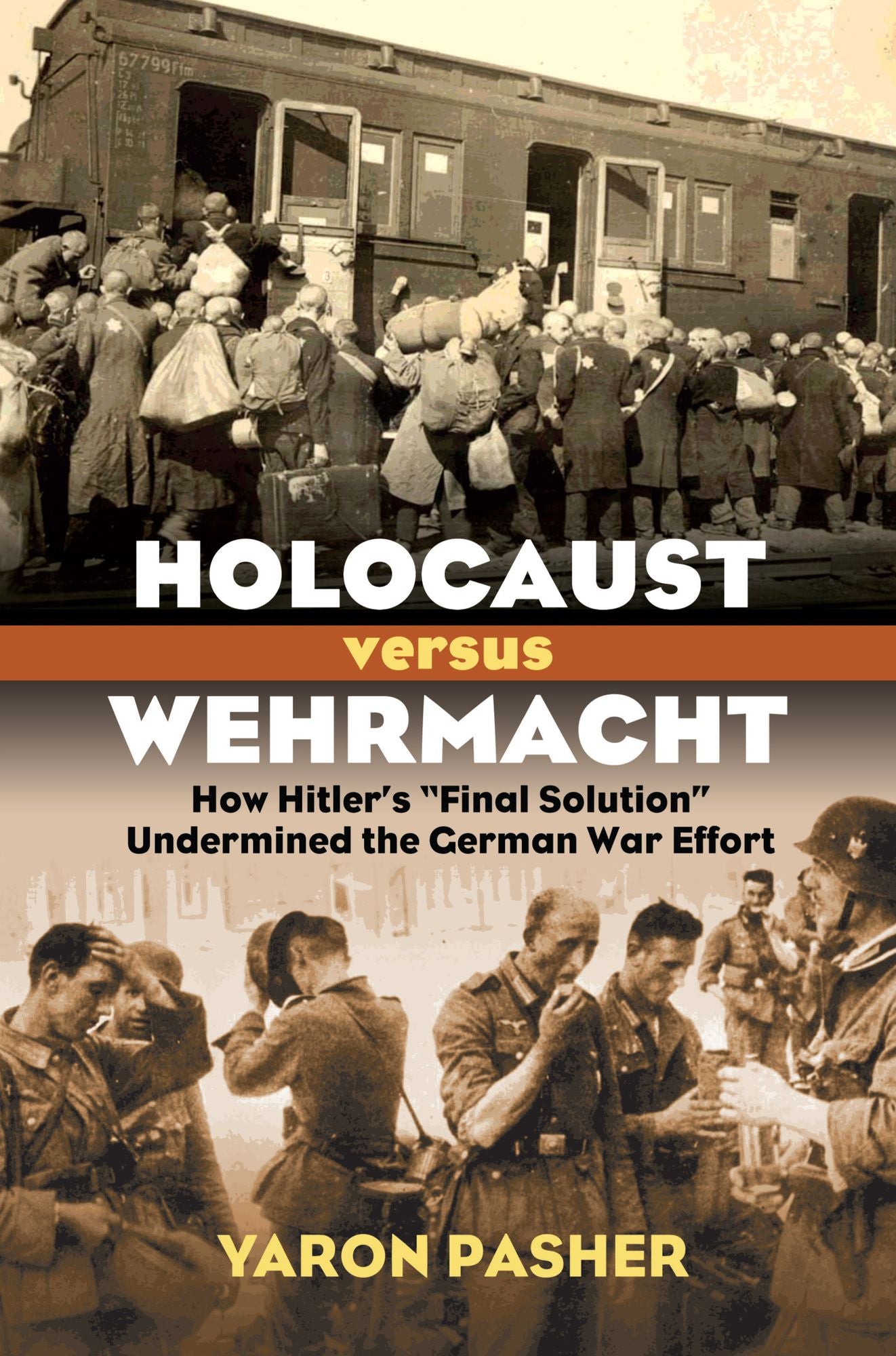 Holocaust versus Wehrmacht: How Hitler's "Final Solution" Undermined the German War Effort