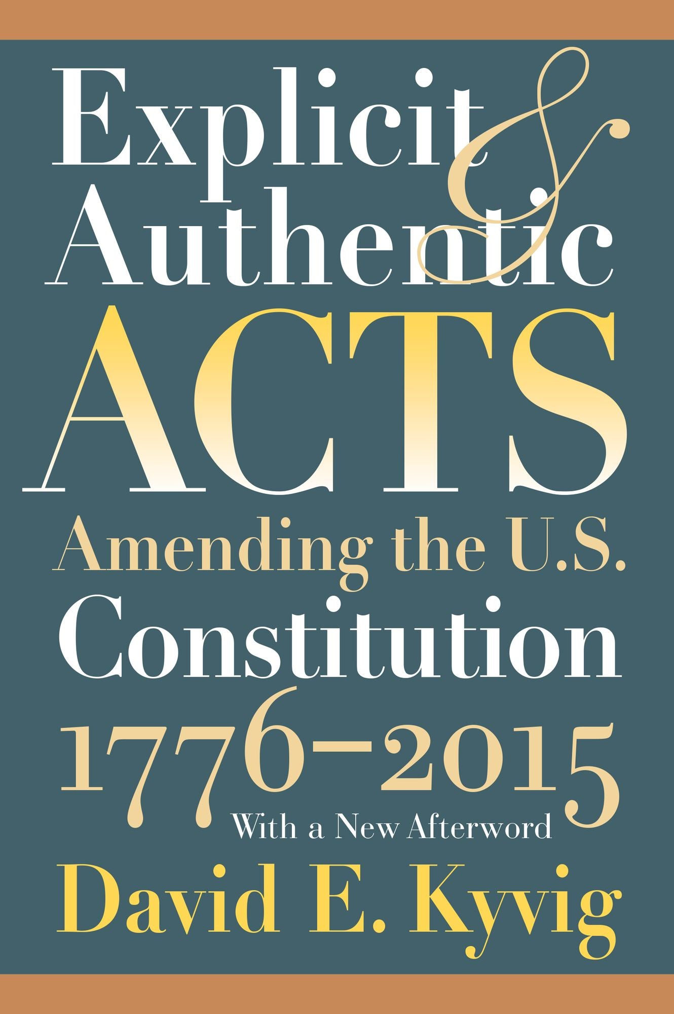 Explicit and Authentic Acts: Amending the U.S. Constitution 1776-2015 With a New Afterword