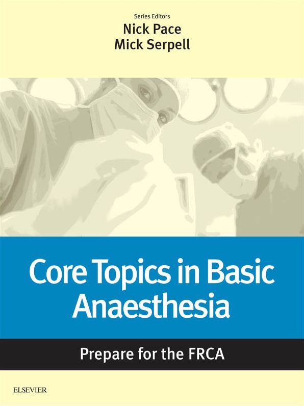 Core Topics in Basic Anaesthesia: Prepare for the FRCA: Key Articles from the Anaesthesia and Intensive Care Medicine Journal