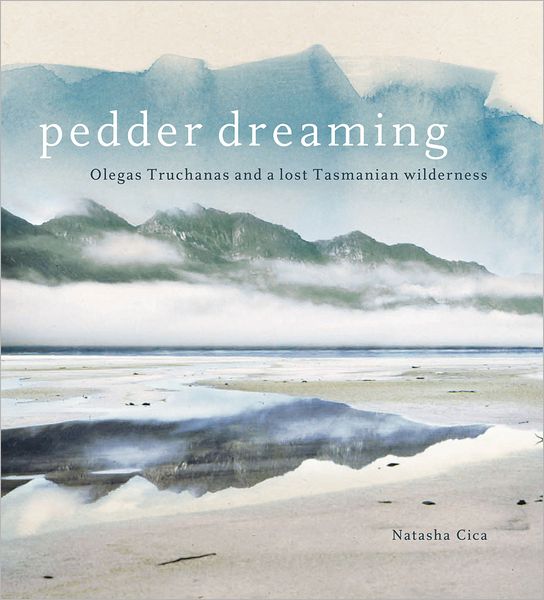 Pedder Dreaming: Olegas Truchanas and a Lost Tasmanian Wilderness