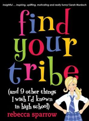 Find Your Tribe (and 9 Other Things I Wish I'd Known in High School)