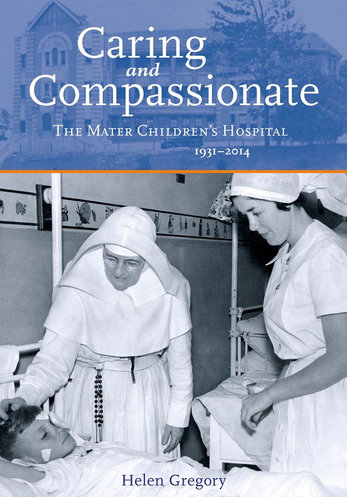 Caring and Compassionate: The Mater Children's Hospital 1931-2014