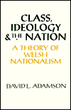 Class, Ideology and the Nation: A Theory of Welsh Nationalism