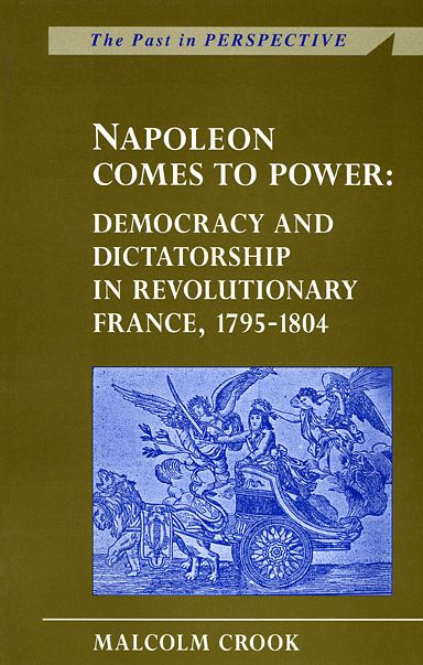Napoleon Takes Power: Democracy and Dictatorship in Revolutionary France, 1795-1804