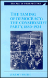Taming of Democracy: The Conservative Party, 1880-1924
