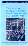 Taming of Democracy: The Conservative Party, 1880-1924