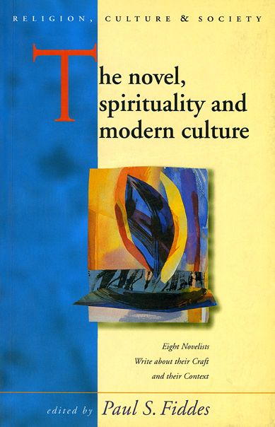 Novel, Spirituality and Modern Culture: Eight Novelists Write about Their Craft and Their Context