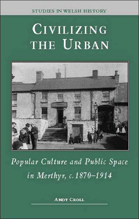 Civilizing the Urban: Popular Culture,Public Space and Urban Meaning,Merthyr C.1870-1914