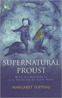 Supernatural Proust: Myth and Metaphor in A La Recherche du Temps Perdu