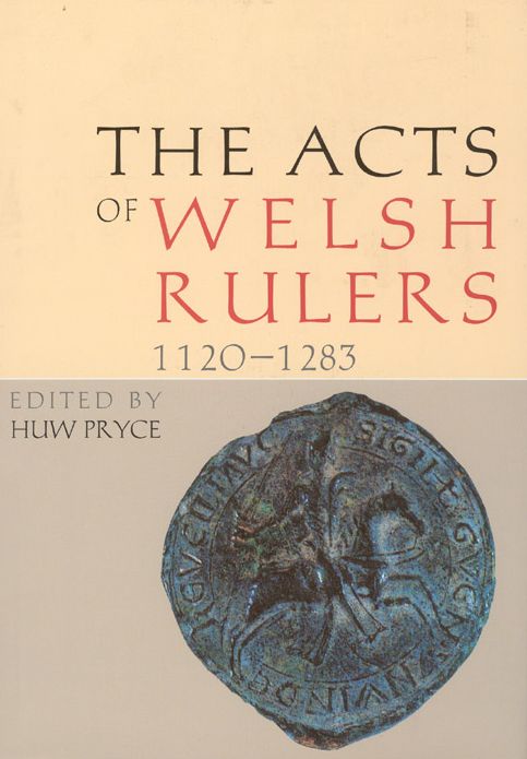 Acts of the Welsh Rulers, 1120-1283: First Edition