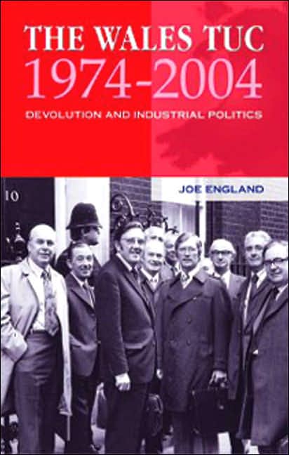 Wales TUC 1974-2004: Devolution and Industrial Politics