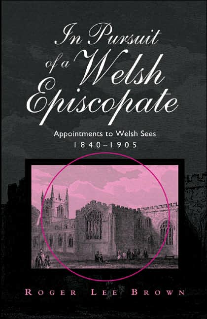 In Pursuit of a Welsh Episcopate: Appointments to Welsh Sees 1840-1905