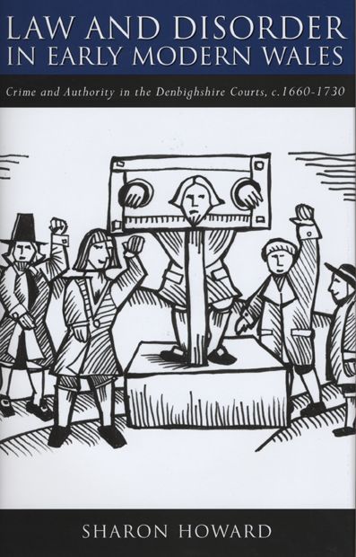 Law and Disorder in Early Modern Wales: Crime and Authority in the Denbeighshire Courts, c. 1660-1730