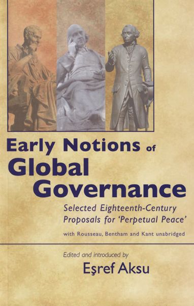 Global Governance and Proposals for Perpetual Peace: Selected Eighteenth-Century Proposals for 'Perpetual Peace' with Rousseau, Bentham, and Kant