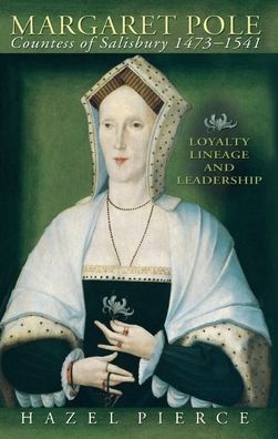 Margaret Pole, Countess of Salisbury 1473-1541: Loyalty, Lineage and Leadership