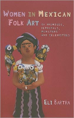 Women in Mexican Folk Art: On Promises, Betrayals, Monsters, and Celebrities