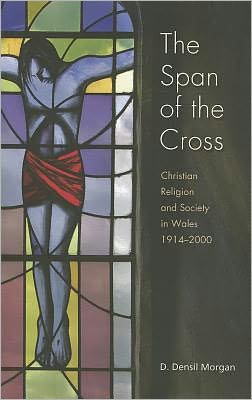 The Span of the Cross: Christian Religion and Society in Wales, 1914-2000