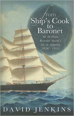 From Ship's Cook to Baronet: Sir William Reardon Smith's Life in Shipping, 1856 - 1935