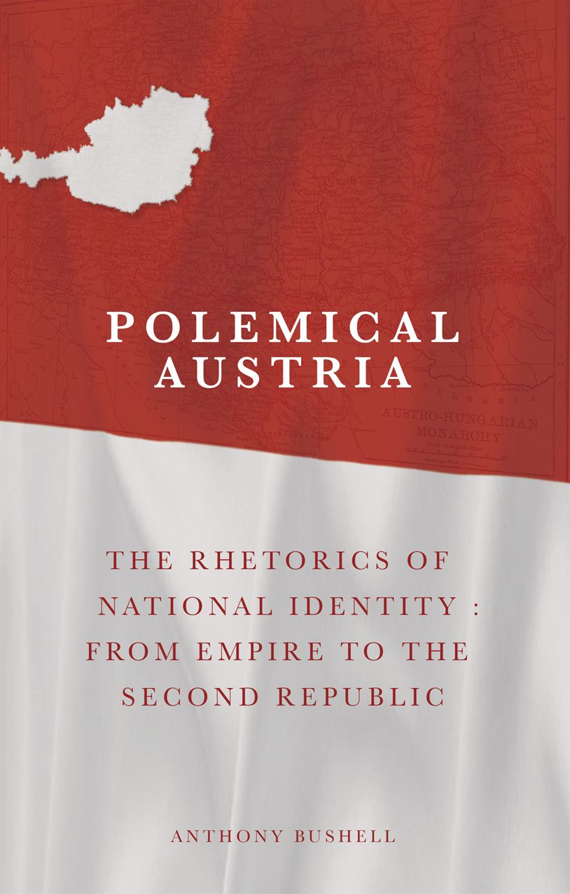 Polemical Austria: The Rhetorics of National Identity: From Empire to the Second Republic