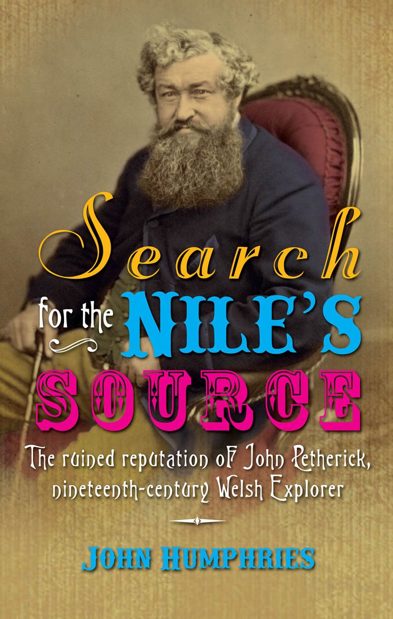 Search for the Nile's Source: The Ruined Reputation of John Petherick, Nineteenth-Century Welsh Explorer