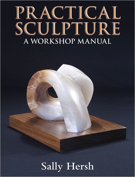Practical Sculpture: A Workshop Manual