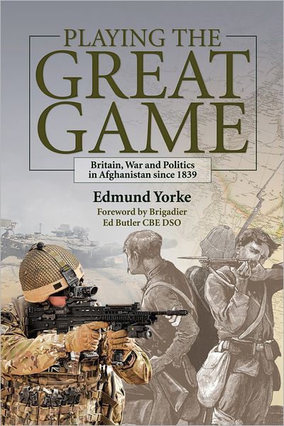 Playing the Great Game: Britain, War and Politics in Afghanistan Since 1839