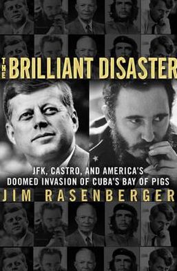 The Brilliant Disaster: JFK, Castro, and America's Doomed Invasion of Cuba's Bay of Pigs