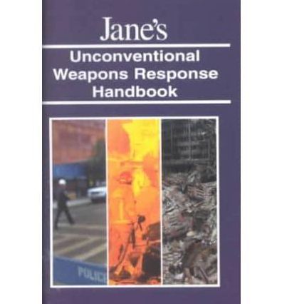 Jane's Unconventional Weapons Response Handbook: Detailed Response Guide for First Responders