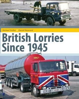 British Lorries Since 1945. Michael Forbes and David Hayward
