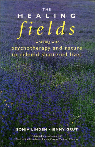 The Healing Fields: Working with Psychotherapy and Nature to Rebuild Shattered Lives