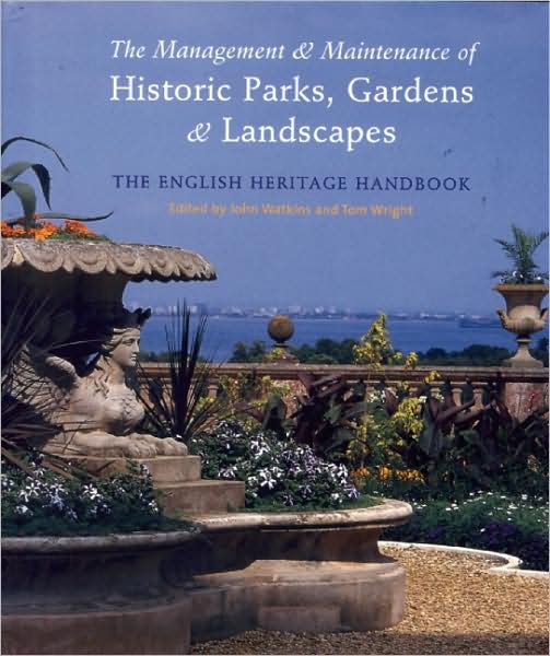 Management and Maintenance of Historic Parks, Gardens and Landscapes: The English Heritage Handbook