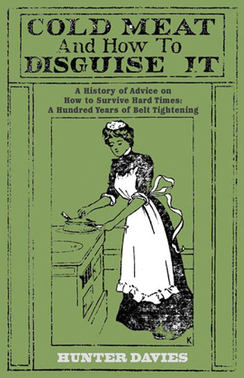Cold Meat and How To Disguise It: A History of Advice on How to Survive Hard Times: A Hundred Years of Belt Tightening